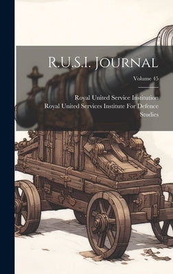 R.U.S.I. Journal; Volume 45 by Royal United Services Institute for D
