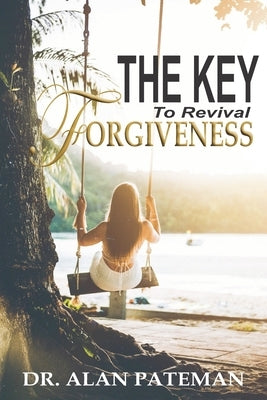 Forgiveness: The Key to Revival by Pateman, Alan