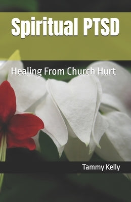 Spiritual PTSD: Healing From Church Hurt by Kelly, Tammy L.