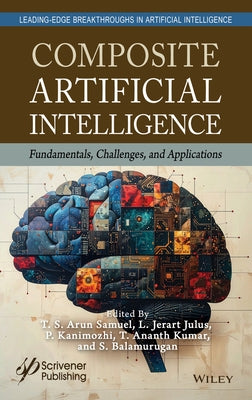 Composite Artificial Intelligence: Fundamentals, Challenges and Applications by Arun Samuel, T. S.
