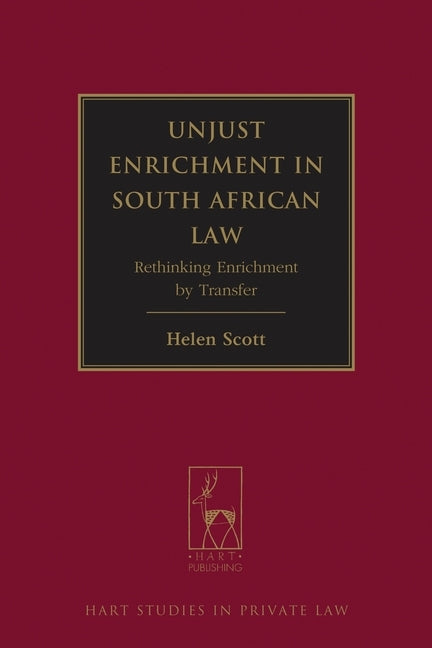 Unjust Enrichment in South African Law: Rethinking Enrichment by Transfer by Scott, Helen