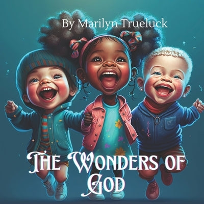 The Wonders of God: A Rhyming Christian Children Story Book for Little Ones by Trueluck, Marilyn