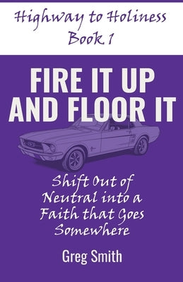 Fire It Up and Floor It by Smith, Greg