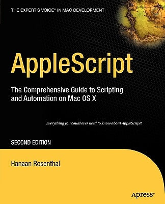 AppleScript: The Comprehensive Guide to Scripting and Automation on Mac OS X by Rosenthal, Hanaan