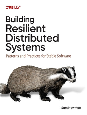 Building Resilient Distributed Systems: Patterns and Practices for Stable Software by Newman, Sam