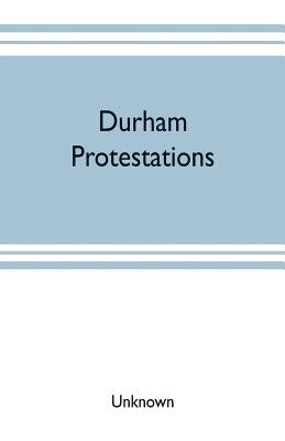 Durham protestations; or, The returns made to the House of Commons in 1641/2 for the maintenance of the Protestant religion for the county palatine of by Unknown