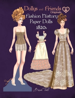 Dollys and Friends Originals Fashion History Paper Dolls, 1820s: Fashion Activity Vintage Dress Up Collection of Romantic Period Costumes by Tinli, Basak