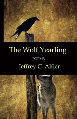 The Wolf Yearling: Poems by Alfier, Jeffrey C.