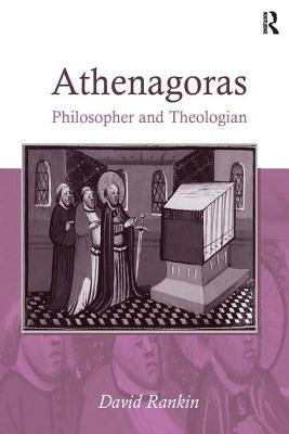 Athenagoras: Philosopher and Theologian by Rankin, David