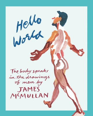 Hello World: The Body Speaks in the Drawings of Men by James McMullan by McMullan, James