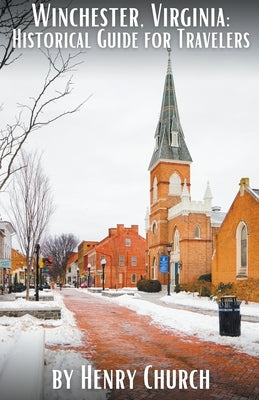 Winchester, Virginia: Historical Guide for Travelers by Church, Henry