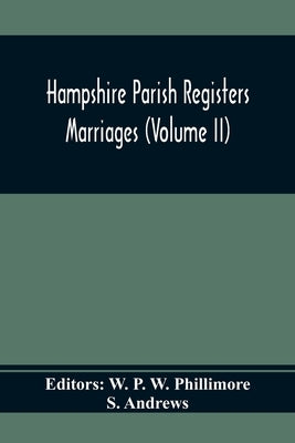 Hampshire Parish Registers. Marriages (Volume Ii) by P. W. Phillimore, W.