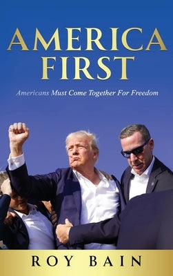 America First: Americans Must Come Together For Freedom by Bain, Roy