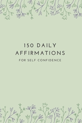 150 Affirmations for Self Confidence by J, Bentley