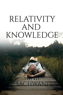 Relativity And Knowledge by Sachwani, Sunil