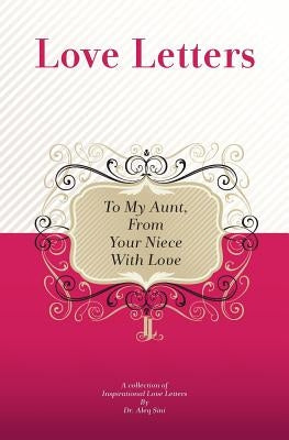 To My Aunt, From Your Niece With Love: A Collection Of Inspirational Love Letters by Sini, Aleq