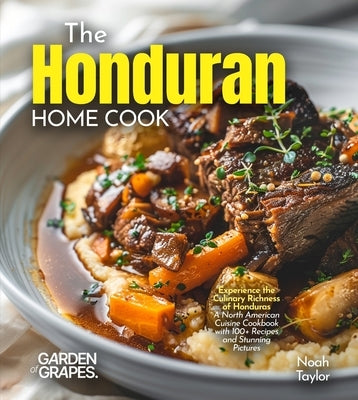 The Honduran Home Cook: Experience the Culinary Richness of Honduras - A North American Cuisine Cookbook with 100+ Recipes and Stunning Pictures by Taylor, Noah B.