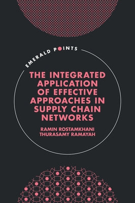 The Integrated Application of Effective Approaches in Supply Chain Networks by Rostamkhani, Ramin