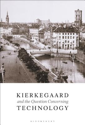 Kierkegaard and the Question Concerning Technology by Barnett, Christopher B.