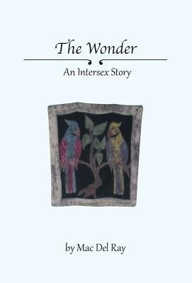 The Wonder: An Intersex Story by Ray, Mac del