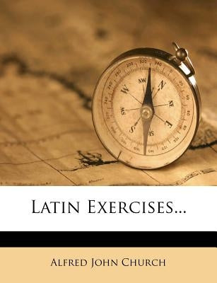 Latin Exercises... by Church, Alfred John