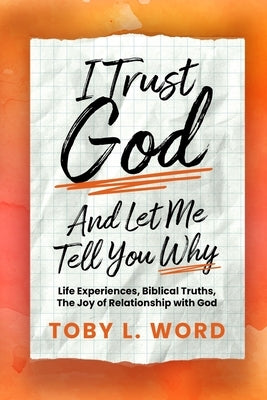 I Trust God And Let Me Tell You Why by Word, Toby Lynn