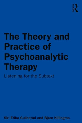 The Theory and Practice of Psychoanalytic Therapy: Listening for the Subtext by Gullestad, Siri