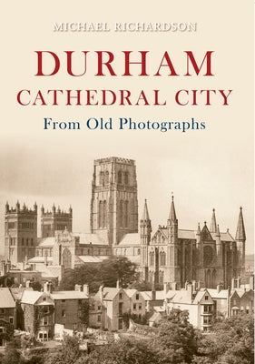 Durham Cathedral City from Old Photographs by Richardson, Michael