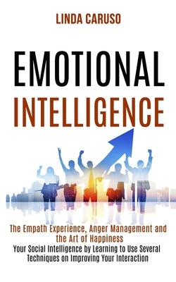 Emotional Intelligence: The Empath Experience, Anger Management and the Art of Happiness (Your Social Intelligence by Learning to Use Several by Caruso, Linda