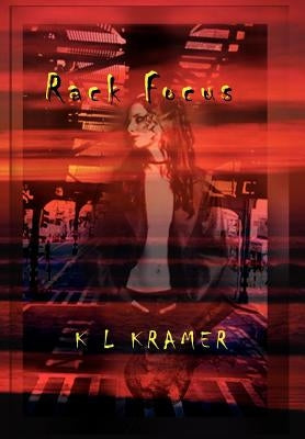 Rack Focus by Kramer, K. L.
