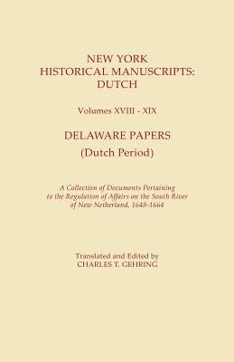 New York Historical Manuscripts: Dutch. Volumes XVIII-XIX. Delaware Papers (Dutch Period). a Collection of Documents Pertaining to the Regulation of A by Gehring, Charles T.