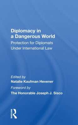Diplomacy in a Dangerous World: Protection for Diplomats Under International Law by Hevener, Natalie K.