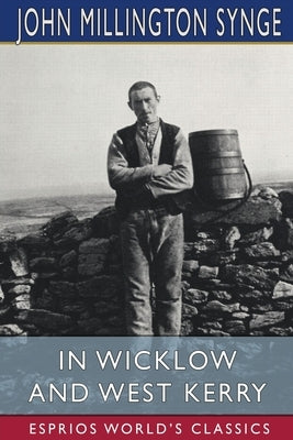 In Wicklow and West Kerry (Esprios Classics) by Synge, John Millington