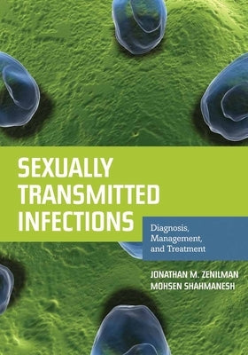 Sexually Transmitted Infections: Diagnosis, Management, and Treatment: Diagnosis, Management, and Treatment by Zenilman, Jonathan M.