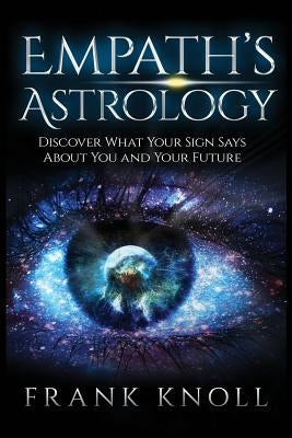 Empath's Astrology: Discover What Your Sign Says About You and Your Future by Knoll, Frank