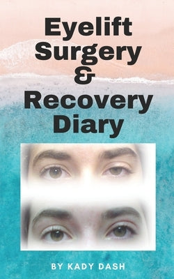 Eyelift Surgery and Recovery Diary: Ptosis, eyelifts, punctal plugs, and dry eyes by Dash, Kady