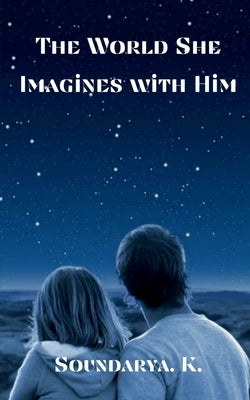 The World She Imagines with Him by K, Soundarya