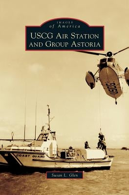 USCG Air Station and Group Astoria by Glen, Susan L.