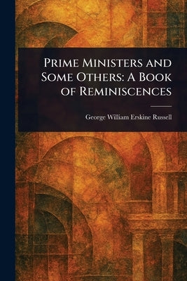 Prime Ministers and Some Others: A Book of Reminiscences by Russell, George William Erskine
