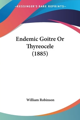 Endemic Goitre Or Thyreocele (1885) by Robinson, William