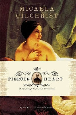 The Fiercer Heart: A Novel of Love and Obsession by Gilchrist, Micaela