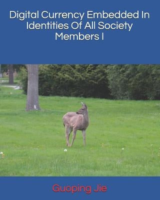 Digital Currency Embedded in Identities of All Society Members I by Jie, Guoping