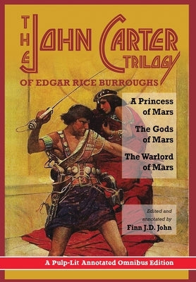 The John Carter Trilogy of Edgar Rice Burroughs: A Princess of Mars, The Gods of Mars and The Warlord of Mars -A Pulp-Lit Annotated Omnibus Edition by Burroughs, Edgar Rice