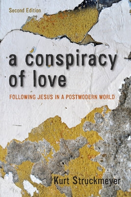 A Conspiracy of Love, Second Edition: Following Jesus in a Postmodern World by Struckmeyer, Kurt