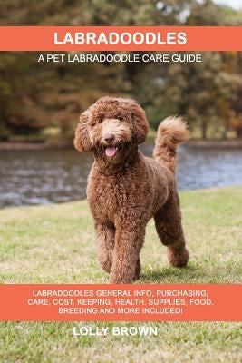 Labradoodles: Labradoodles General Info, Purchasing, Care, Cost, Keeping, Health, Supplies, Food, Breeding and More Included! A Pet by Brown, Lolly