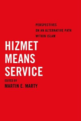 Hizmet Means Service: Perspectives on an Alternative Path Within Islam by Marty, Martin E.