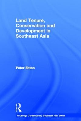 Land Tenure, Conservation and Development in Southeast Asia by Eaton, Peter