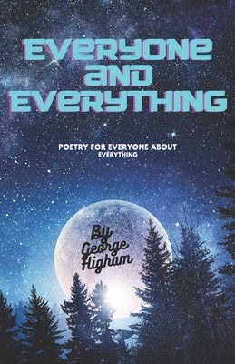 Everyone and Everything: Poetry for Everyone by Higham, George
