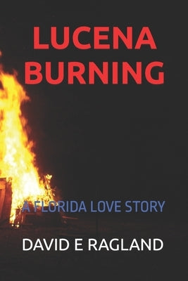 Lucena Burning: A Florida Love Story by Ragland, David E.