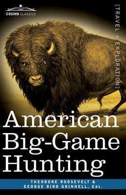 American Big-Game Hunting: The Book of the Boone and Crockett Club by Roosevelt, Theodore